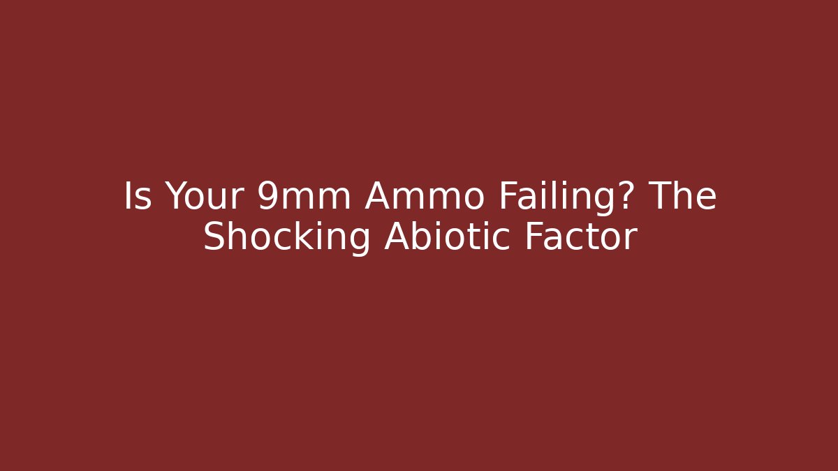 Is Your 9mm Ammo Failing? The Shocking Abiotic Factor