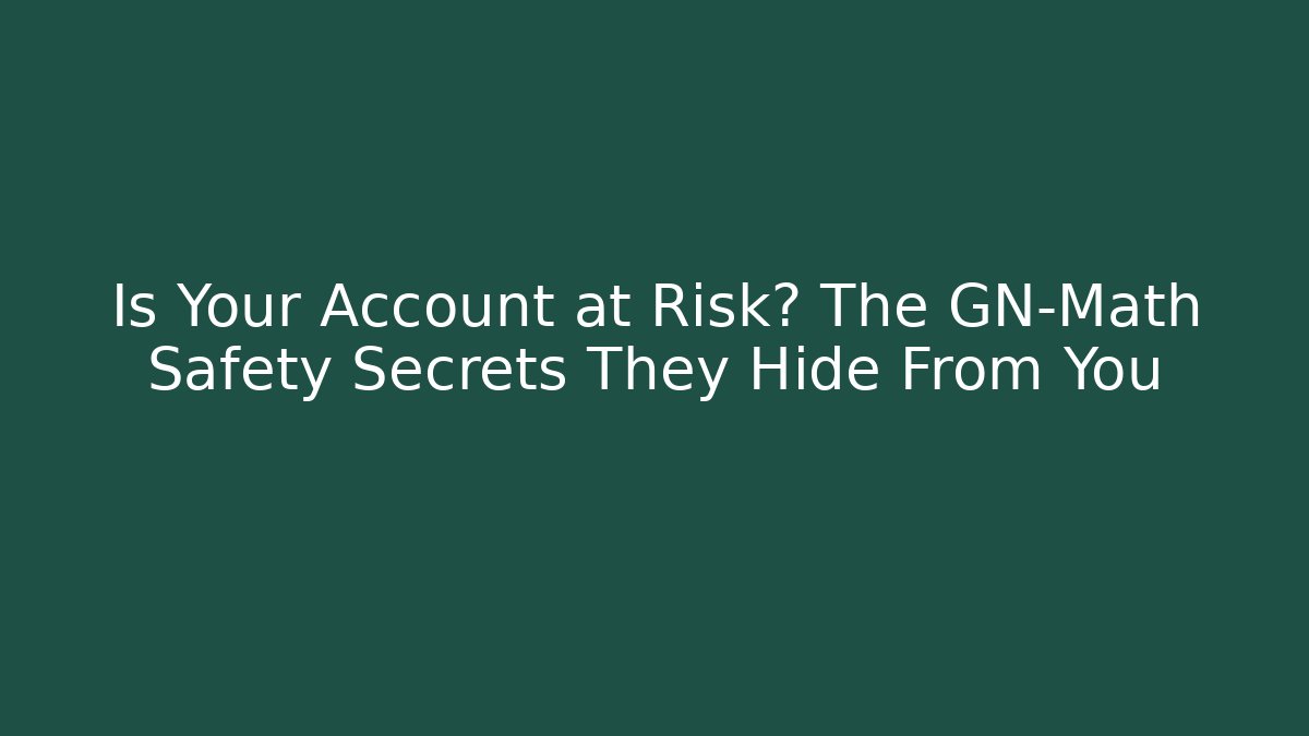 Is Your Account at Risk? The GN-Math Safety Secrets They Hide From You