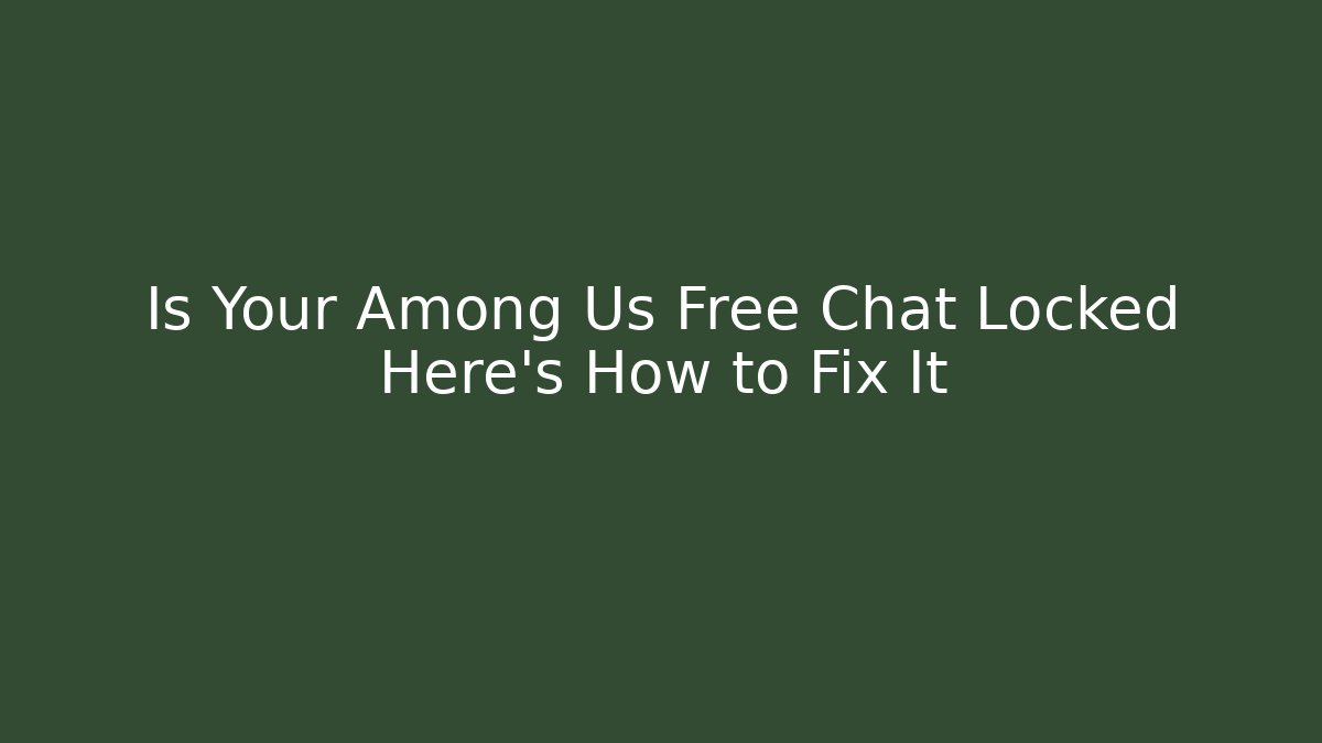 Is Your Among Us Free Chat Locked Here's How to Fix It