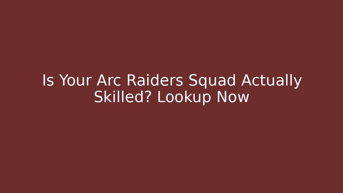 Is Your Arc Raiders Squad Actually Skilled? Lookup Now