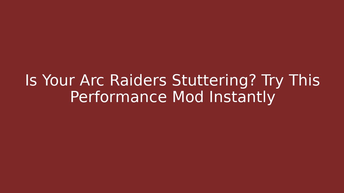 Is Your Arc Raiders Stuttering? Try This Performance Mod Instantly