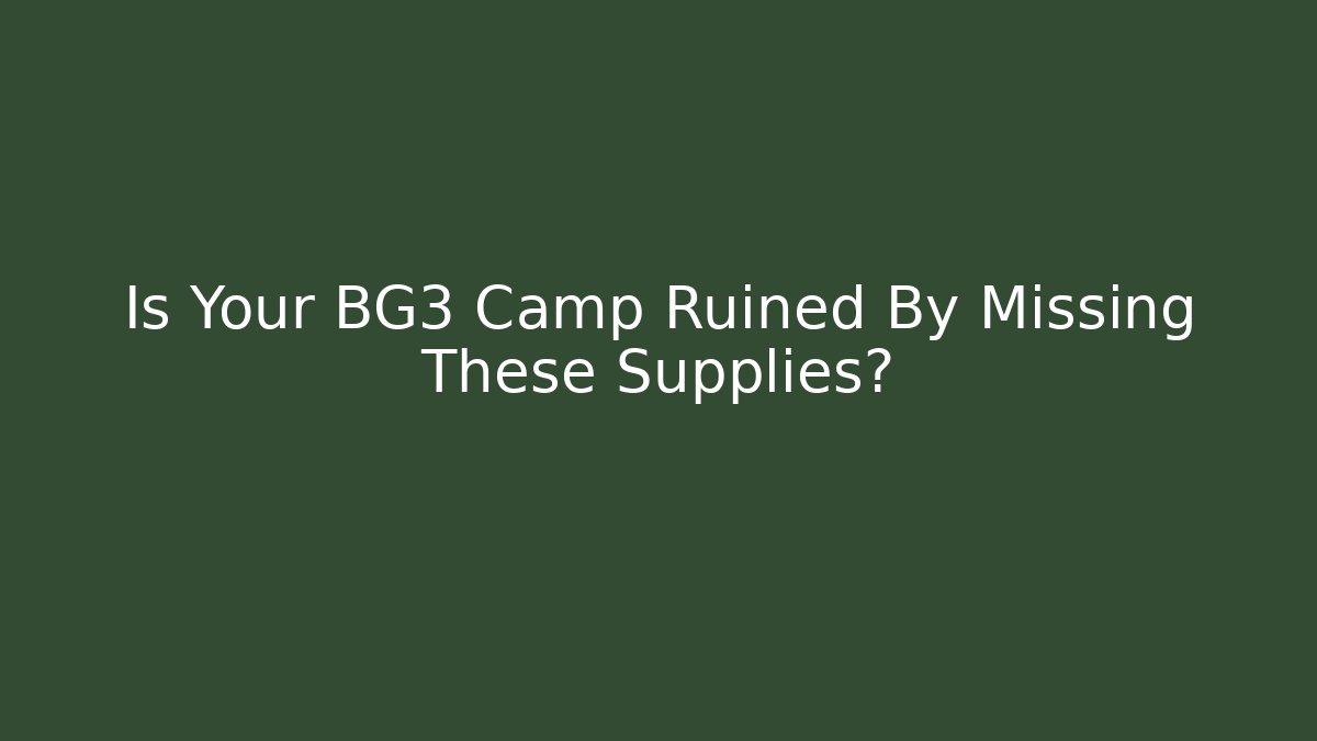 Is Your BG3 Camp Ruined By Missing These Supplies?
