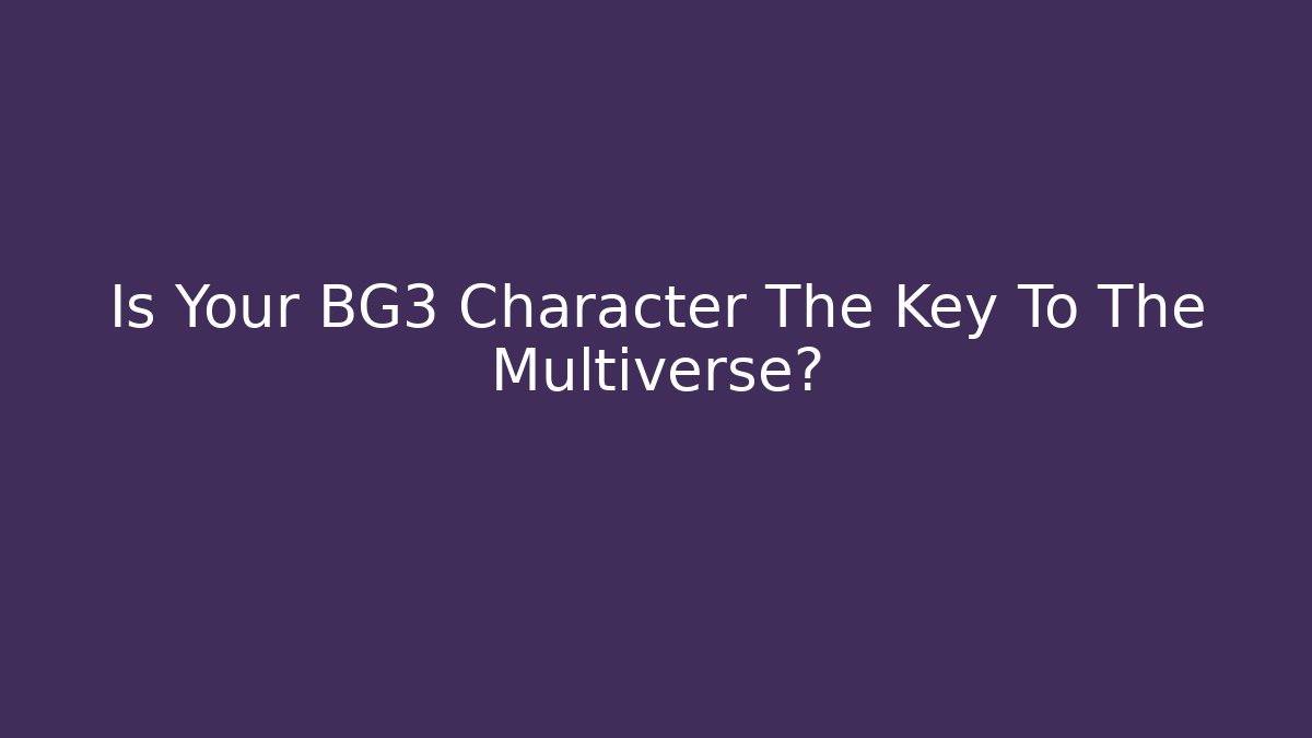 Is Your BG3 Character The Key To The Multiverse?