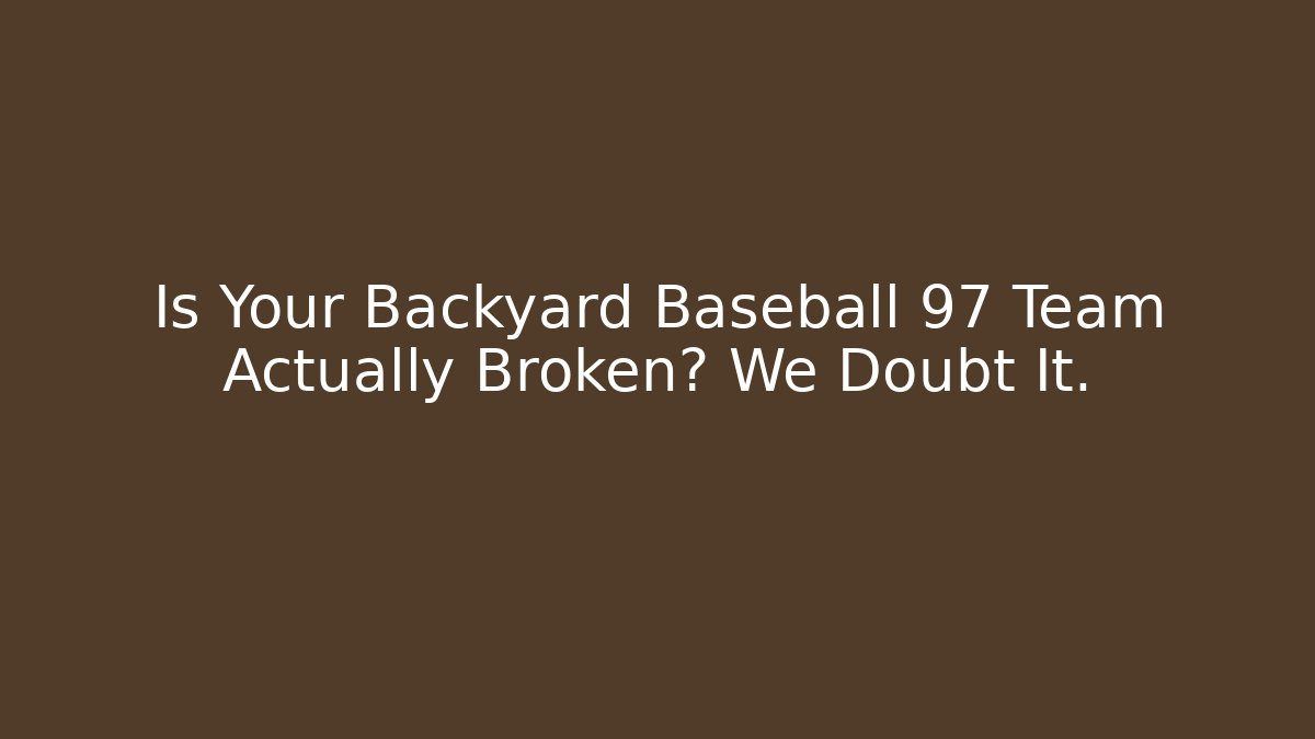 Is Your Backyard Baseball 97 Team Actually Broken? We Doubt It. - Felix Cat Insurance