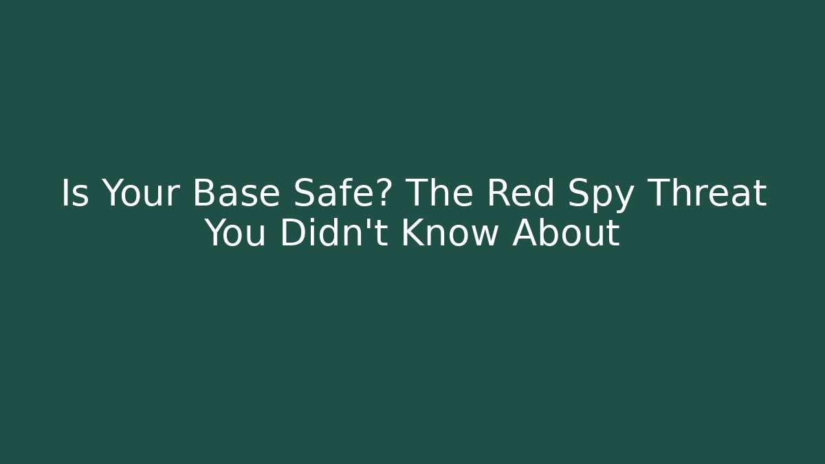 Is Your Base Safe? The Red Spy Threat You Didn't Know About