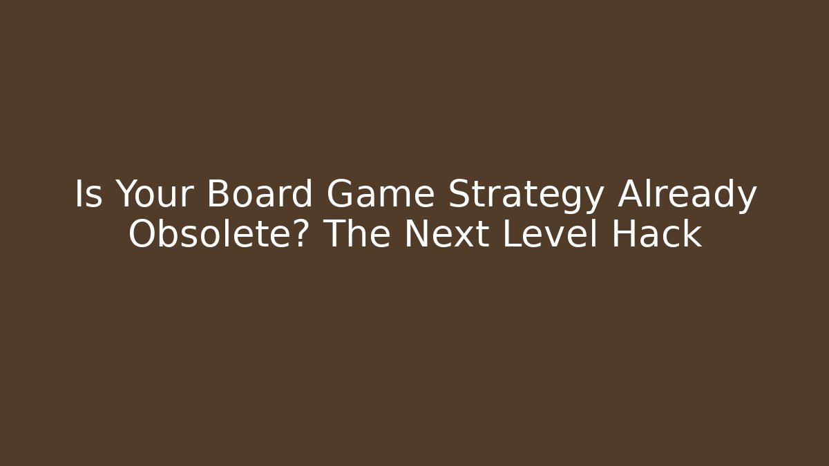 Is Your Board Game Strategy Already Obsolete? The Next Level Hack - Felix Cat Insurance