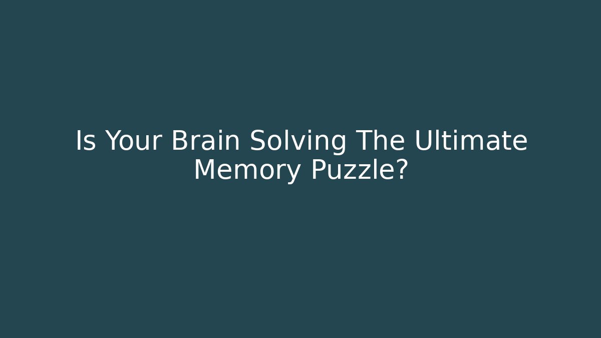 Is Your Brain Solving The Ultimate Memory Puzzle? - Felix Cat Insurance