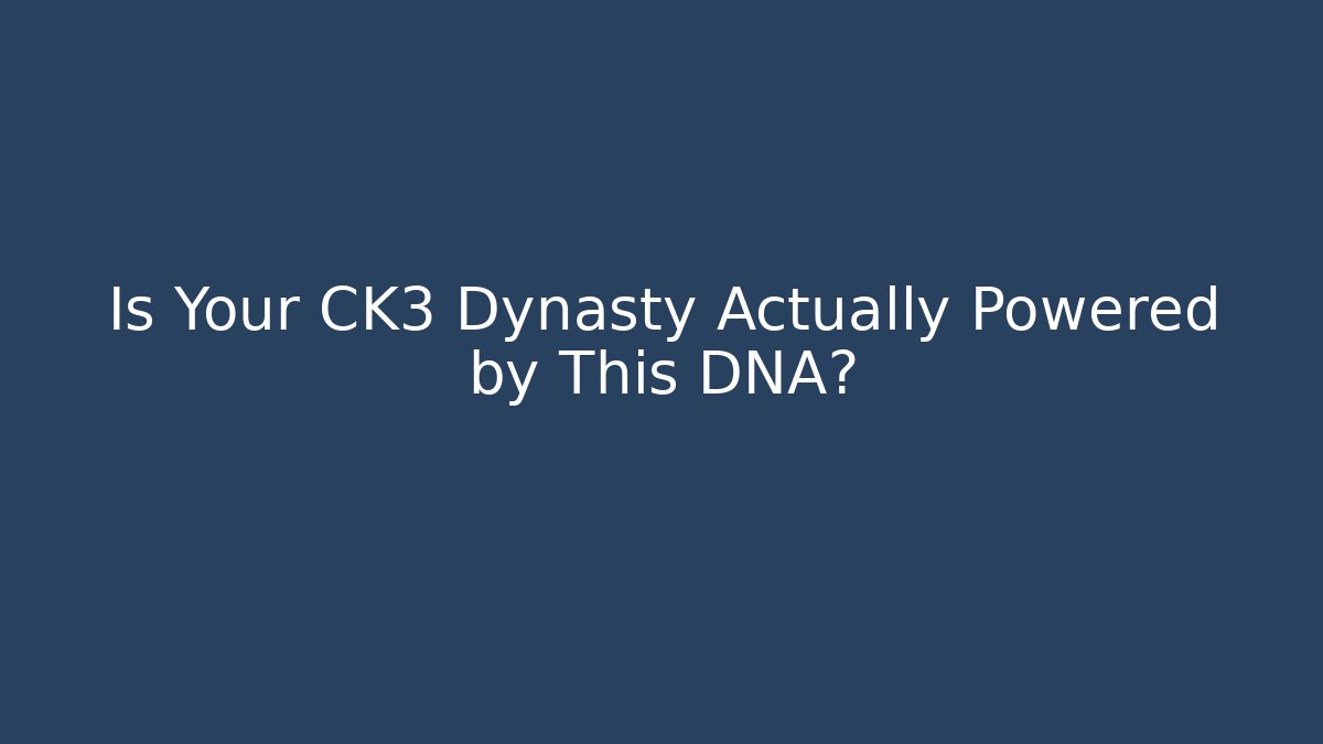 Is Your CK3 Dynasty Actually Powered by This DNA?