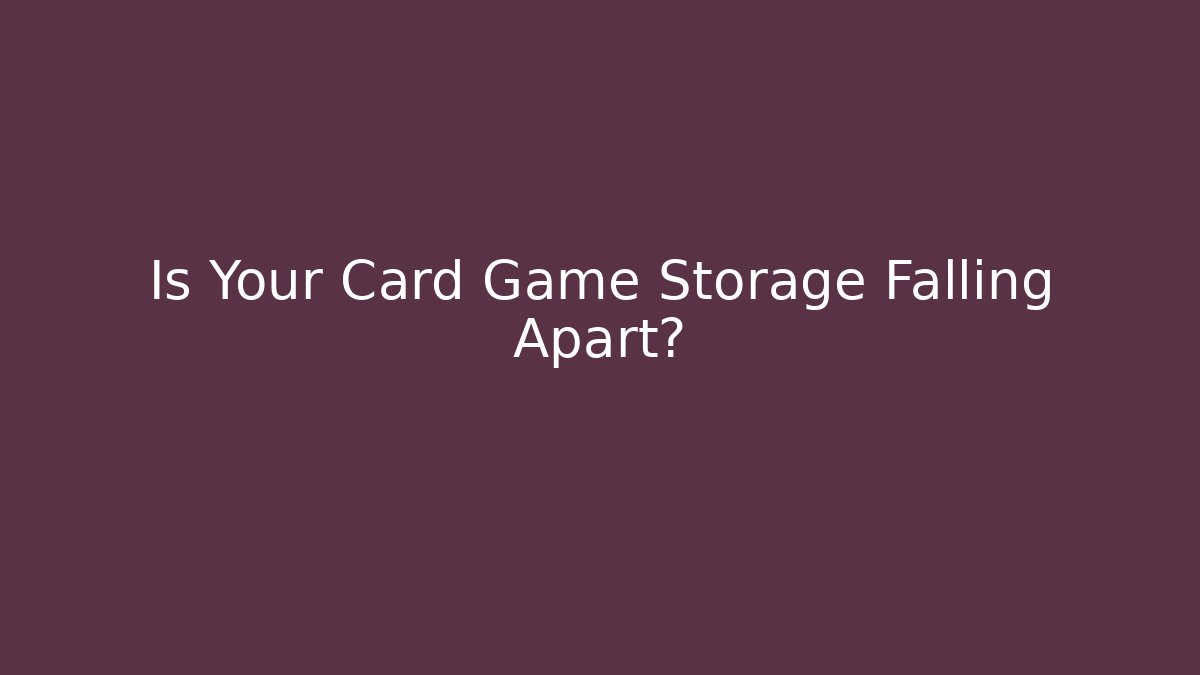 Is Your Card Game Storage Falling Apart? - Felix Cat Insurance