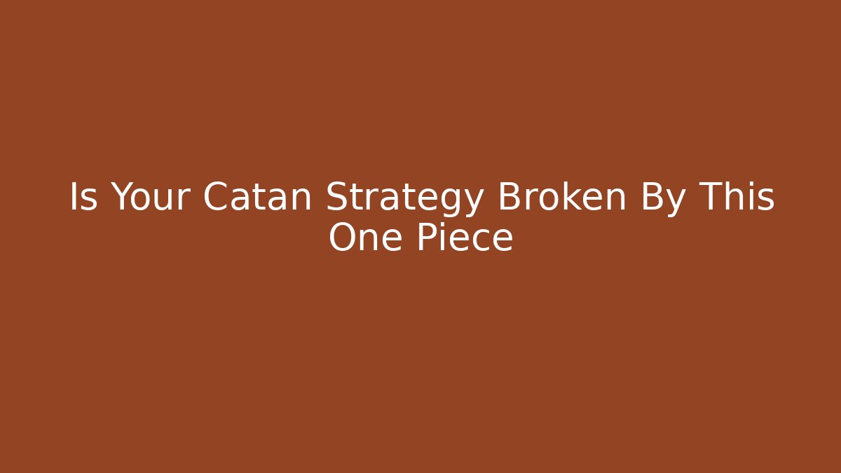 Is Your Catan Strategy Broken By This One Piece