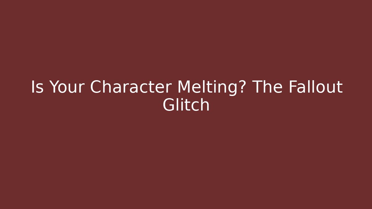 Is Your Character Melting? The Fallout Glitch - Felix Cat Insurance