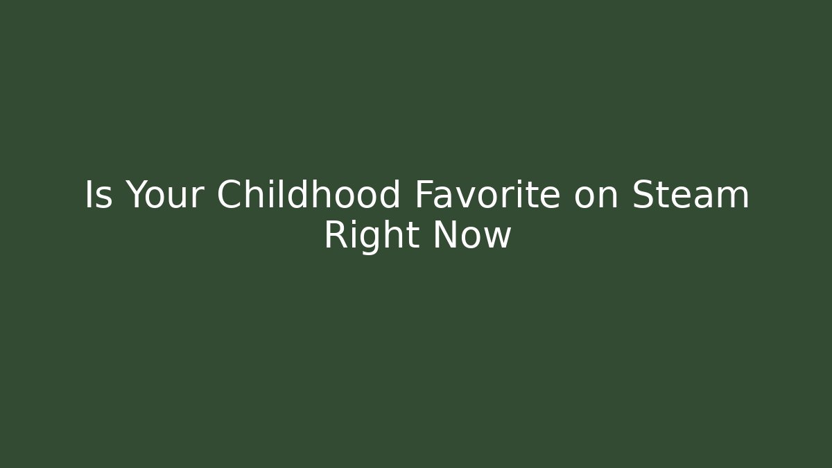 Is Your Childhood Favorite on Steam Right Now