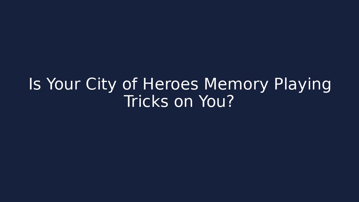 Is Your City of Heroes Memory Playing Tricks on You?