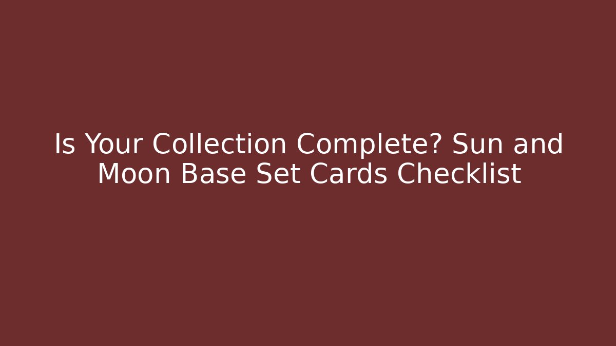 Is Your Collection Complete? Sun and Moon Base Set Cards Checklist