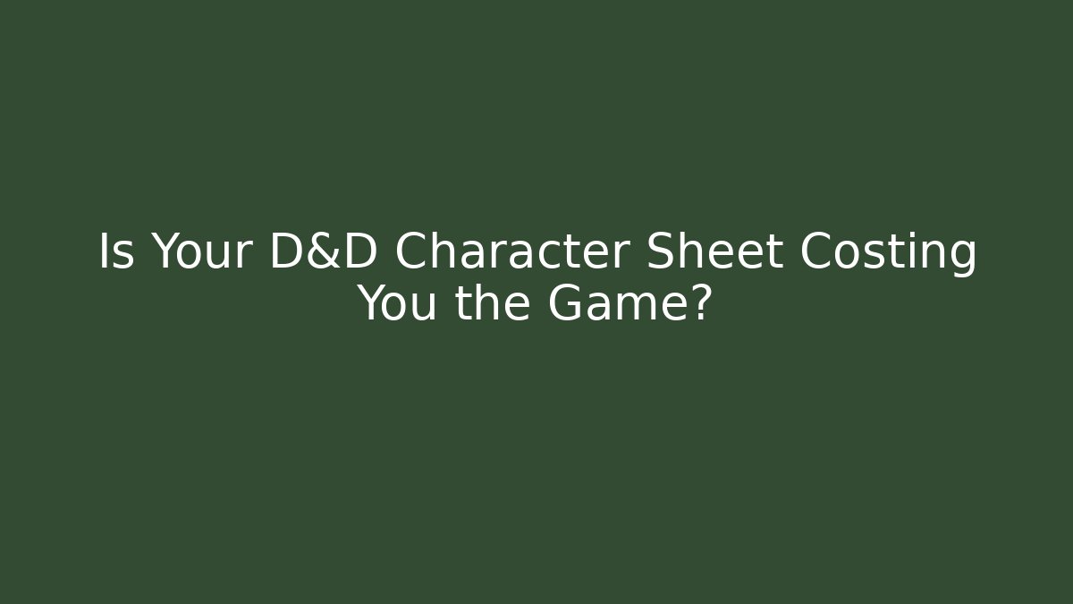 Is Your D&D Character Sheet Costing You the Game?
