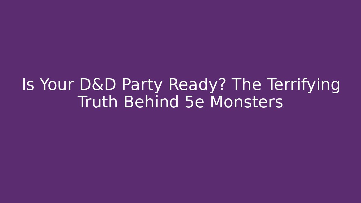 Is Your D&D Party Ready? The Terrifying Truth Behind 5e Monsters