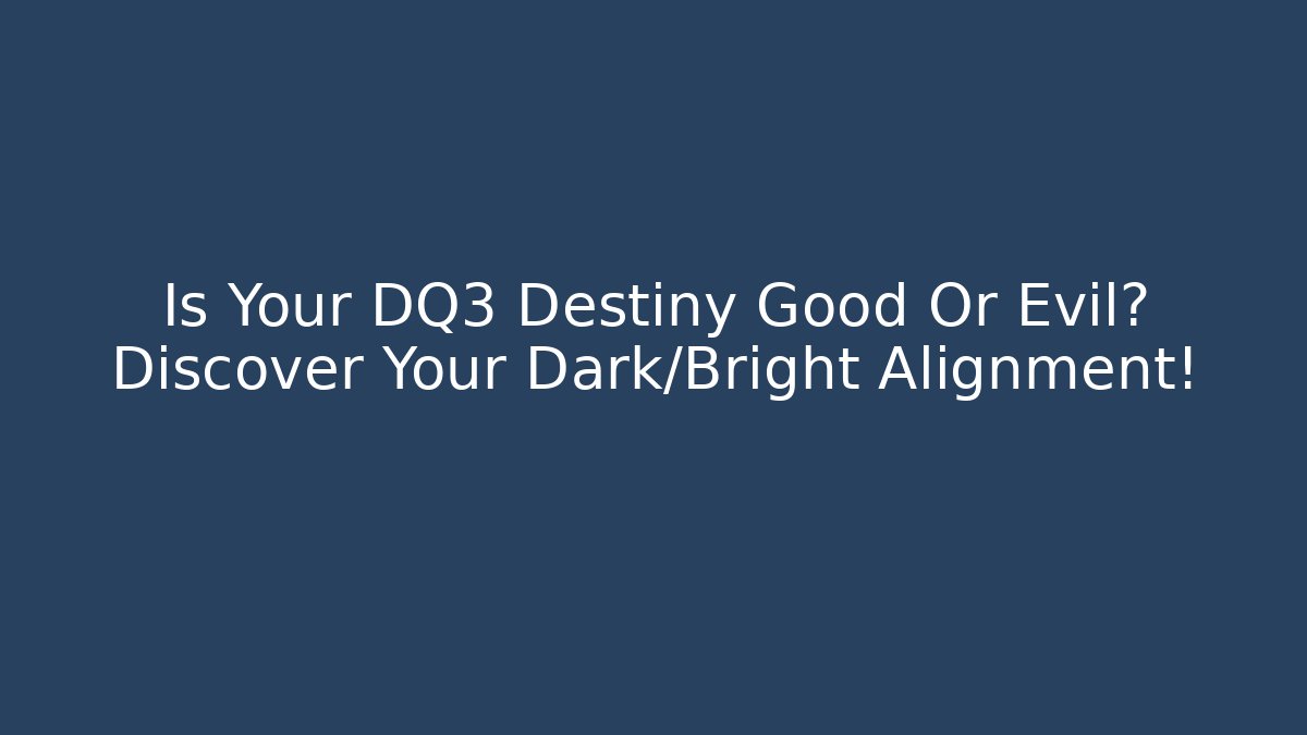 Is Your DQ3 Destiny Good Or Evil? Discover Your Dark/Bright Alignment!
