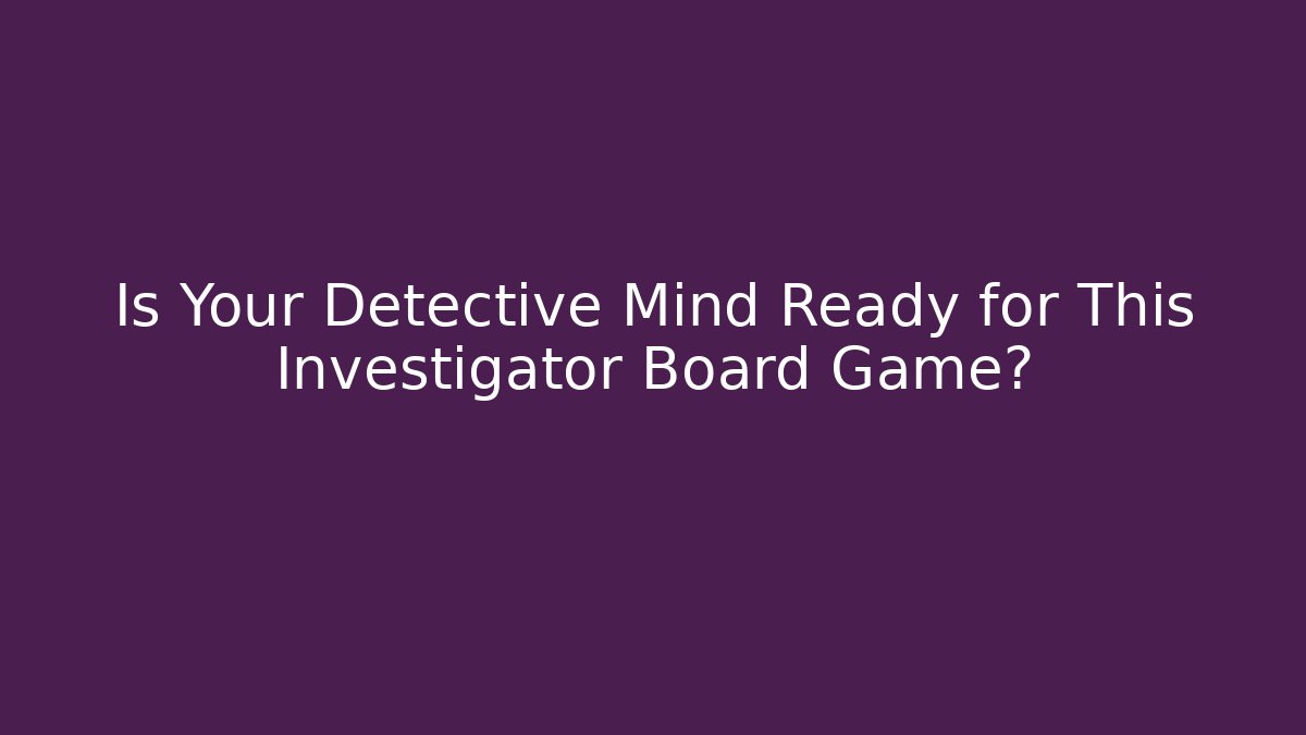 Is Your Detective Mind Ready for This Investigator Board Game?