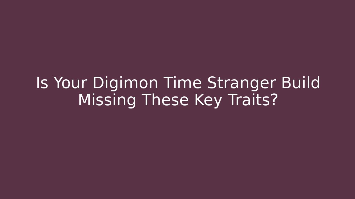Is Your Digimon Time Stranger Build Missing These Key Traits?