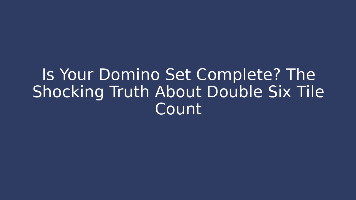 Is Your Domino Set Complete? The Shocking Truth About Double Six Tile Count