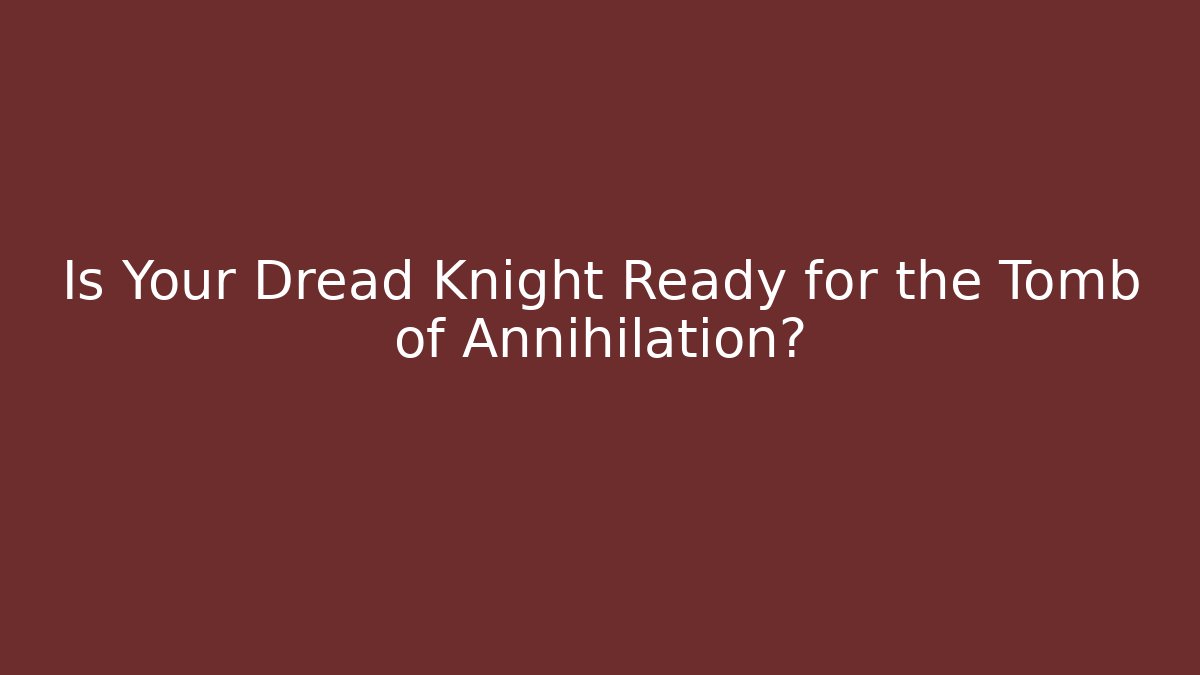 Is Your Dread Knight Ready for the Tomb of Annihilation?