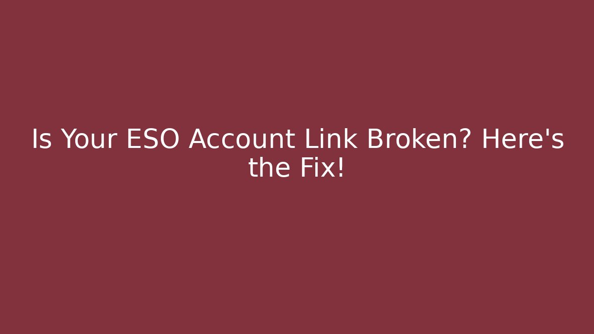 Is Your ESO Account Link Broken? Here's the Fix!