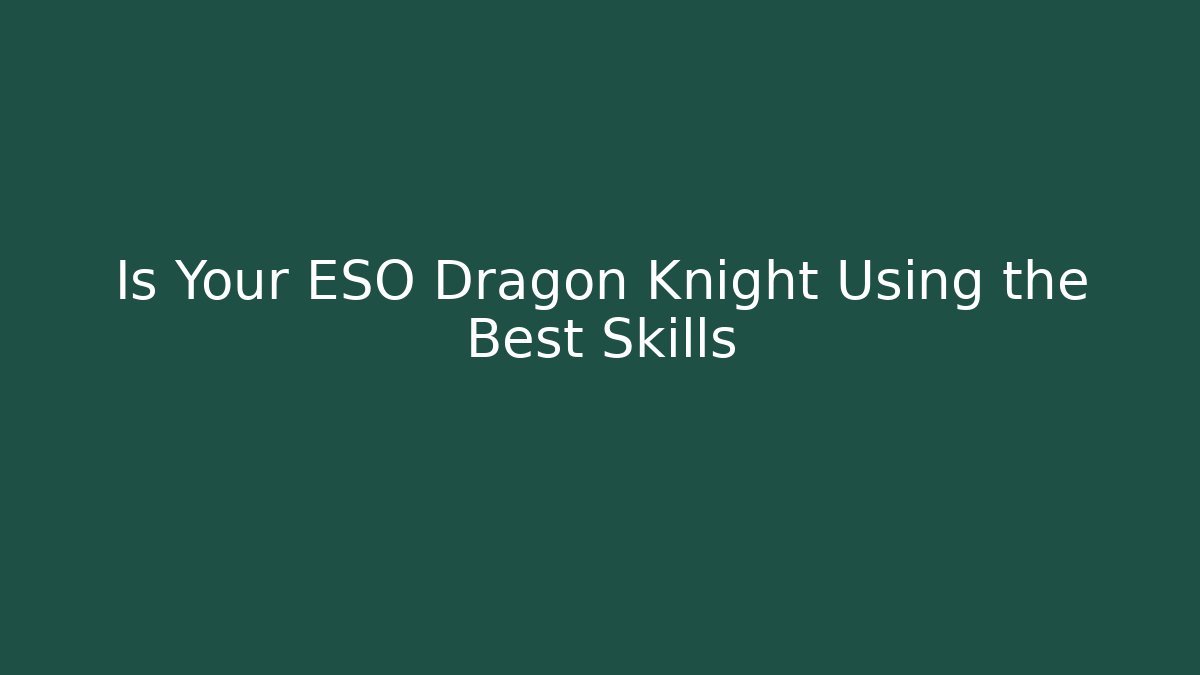 Is Your ESO Dragon Knight Using the Best Skills - Felix Cat Insurance