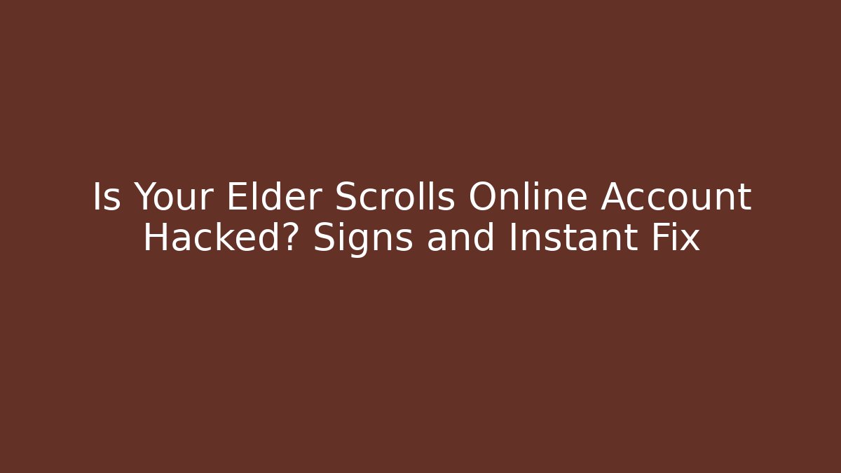 Is Your Elder Scrolls Online Account Hacked? Signs and Instant Fix