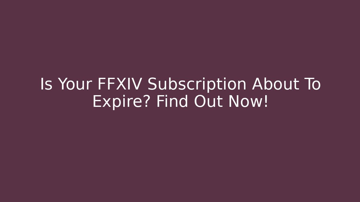 Is Your FFXIV Subscription About To Expire? Find Out Now!
