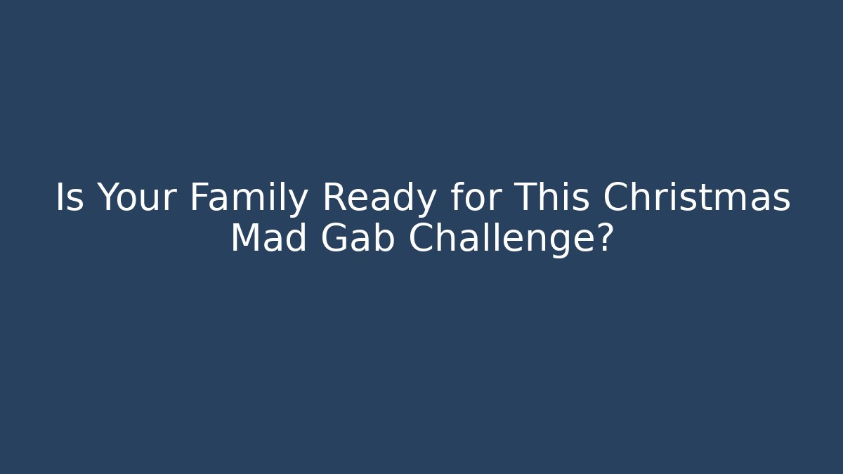 Is Your Family Ready for This Christmas Mad Gab Challenge?