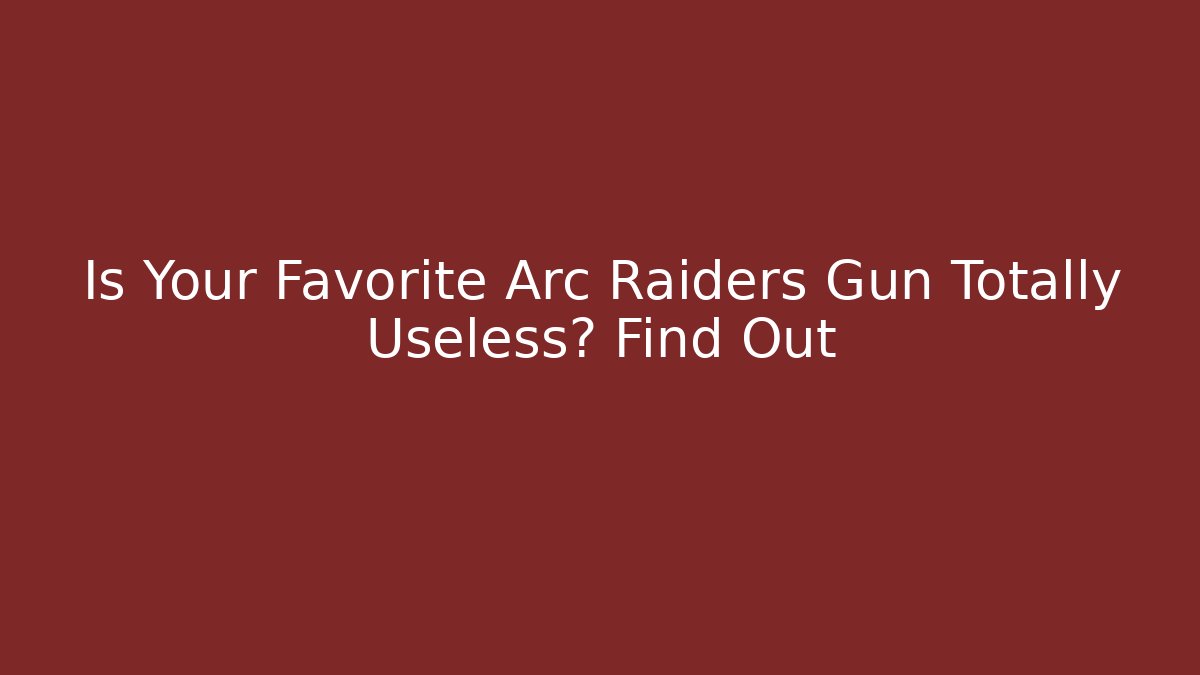 Is Your Favorite Arc Raiders Gun Totally Useless? Find Out