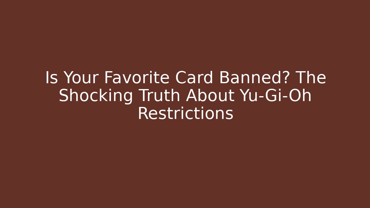 Is Your Favorite Card Banned? The Shocking Truth About Yu-Gi-Oh Restrictions - Felix Cat Insurance