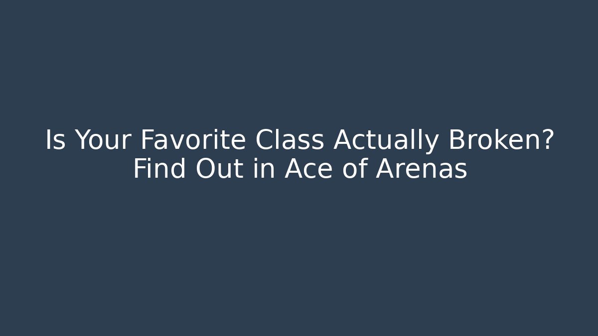 Is Your Favorite Class Actually Broken? Find Out in Ace of Arenas
