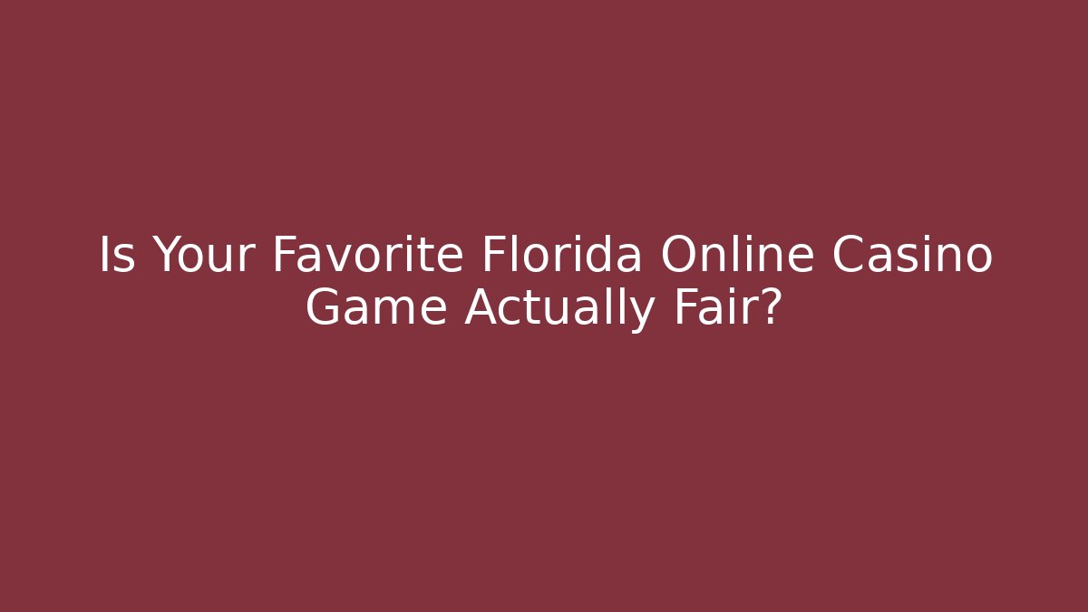 Is Your Favorite Florida Online Casino Game Actually Fair?