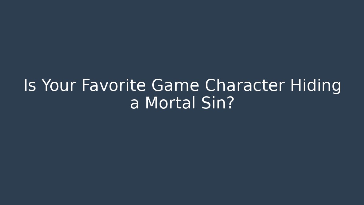 Is Your Favorite Game Character Hiding a Mortal Sin?