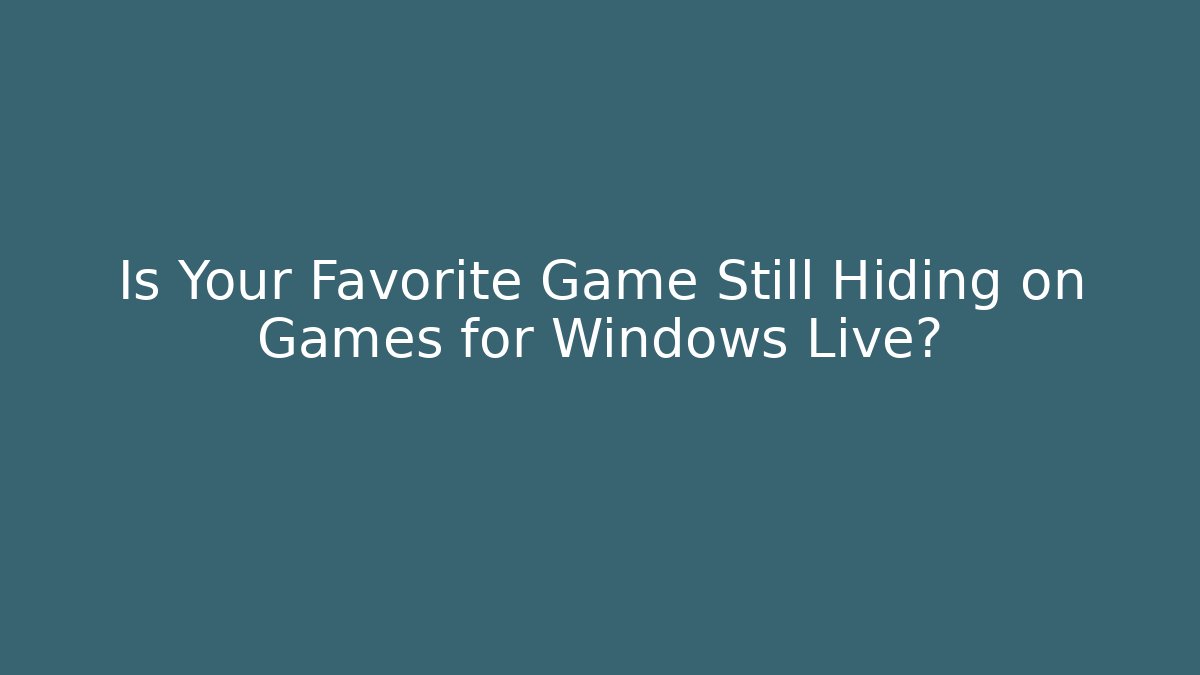Is Your Favorite Game Still Hiding on Games for Windows Live?