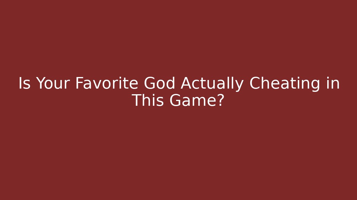 Is Your Favorite God Actually Cheating in This Game?