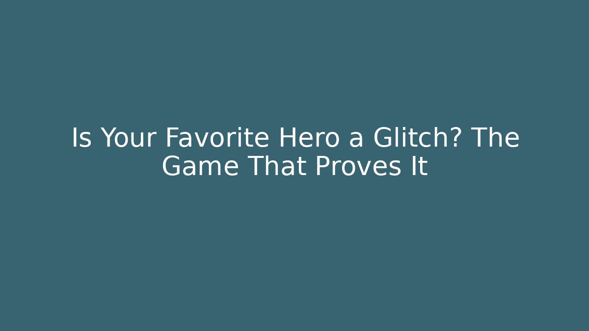 Is Your Favorite Hero a Glitch? The Game That Proves It