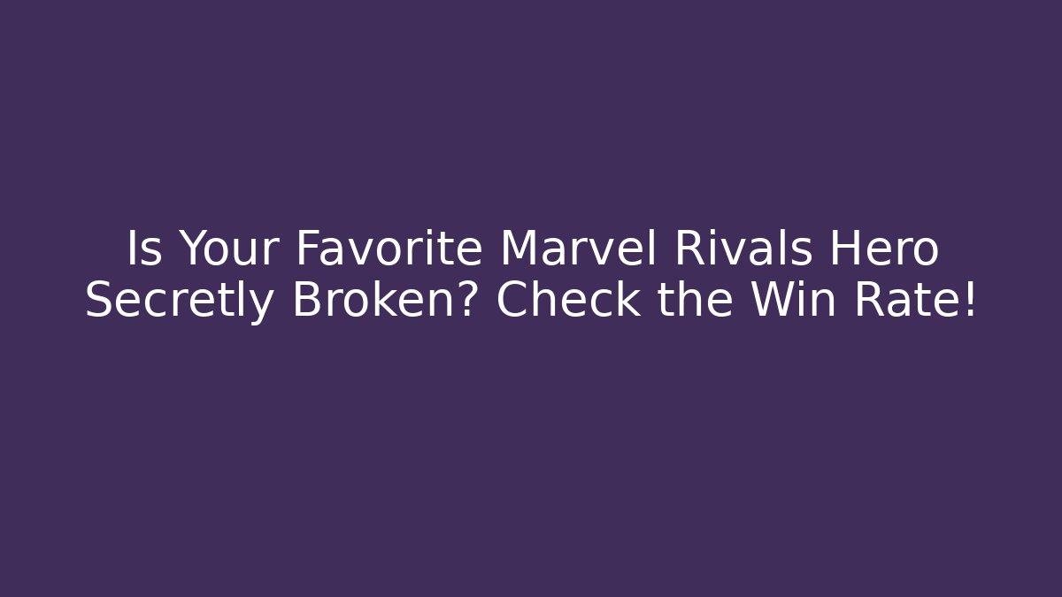 Is Your Favorite Marvel Rivals Hero Secretly Broken? Check the Win Rate!