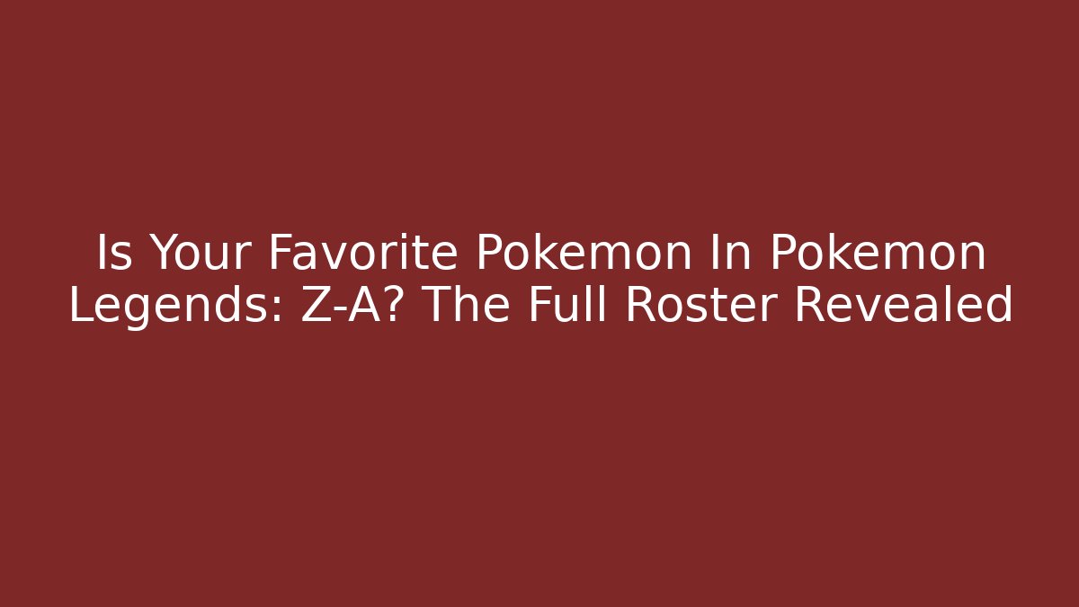 Is Your Favorite Pokémon In Pokémon Legends: Z-A? The Full Roster Revealed