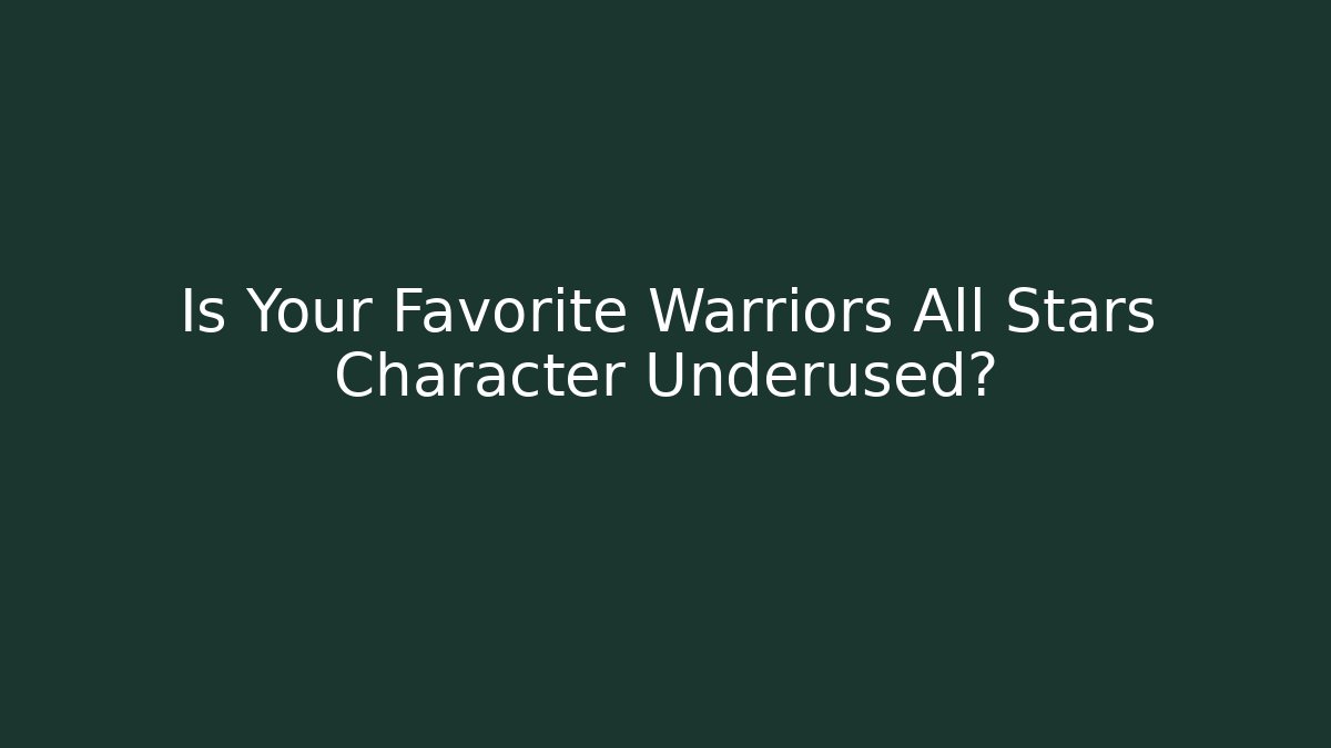 Is Your Favorite Warriors All Stars Character Underused?