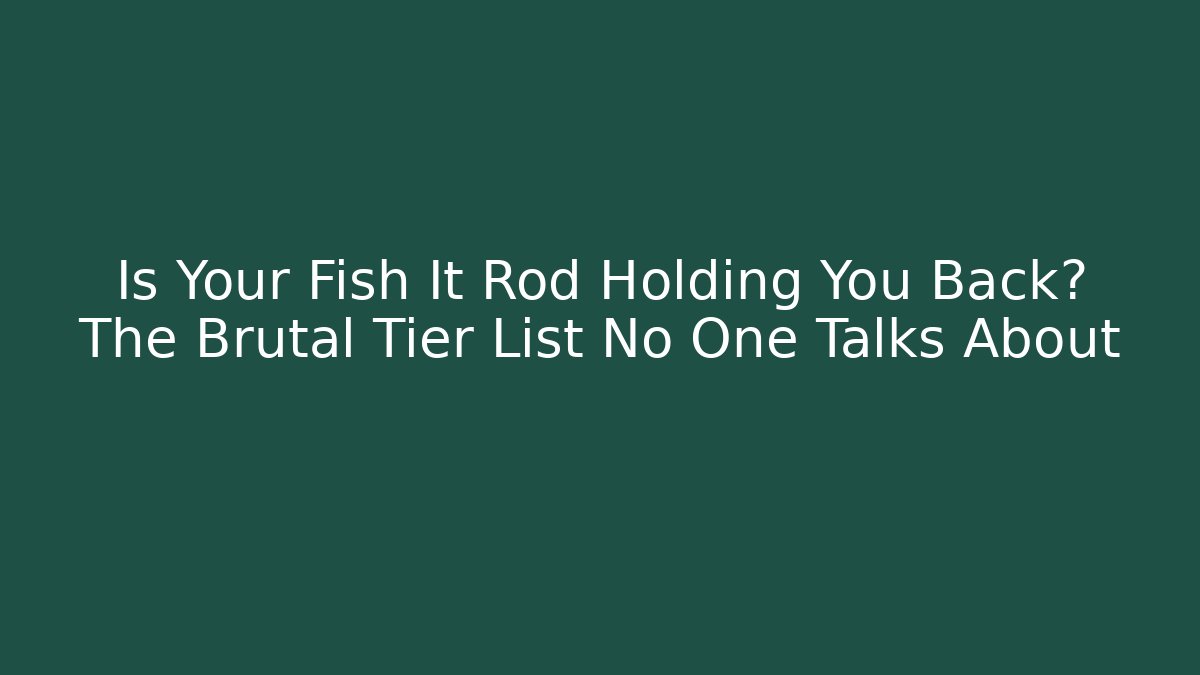 Is Your Fish It Rod Holding You Back? The Brutal Tier List No One Talks About