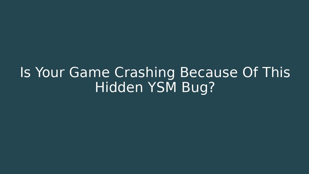 Is Your Game Crashing Because Of This Hidden YSM Bug?