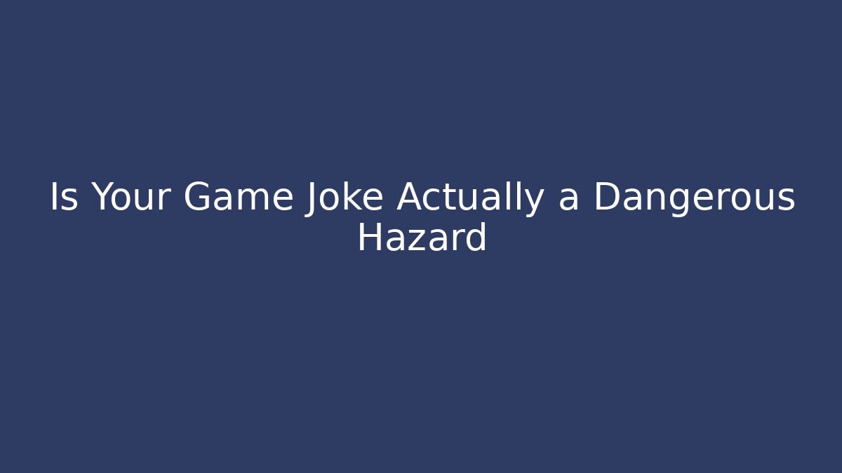 Is Your Game Joke Actually a Dangerous Hazard - Felix Cat Insurance