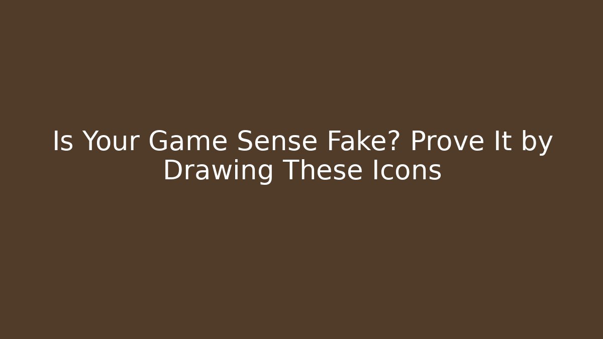 Is Your Game Sense Fake? Prove It by Drawing These Icons