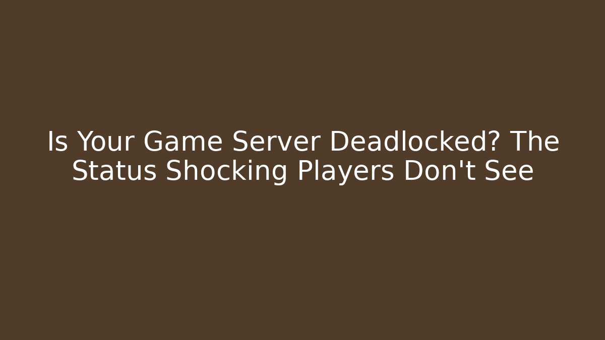 Is Your Game Server Deadlocked? The Status Shocking Players Don’t See