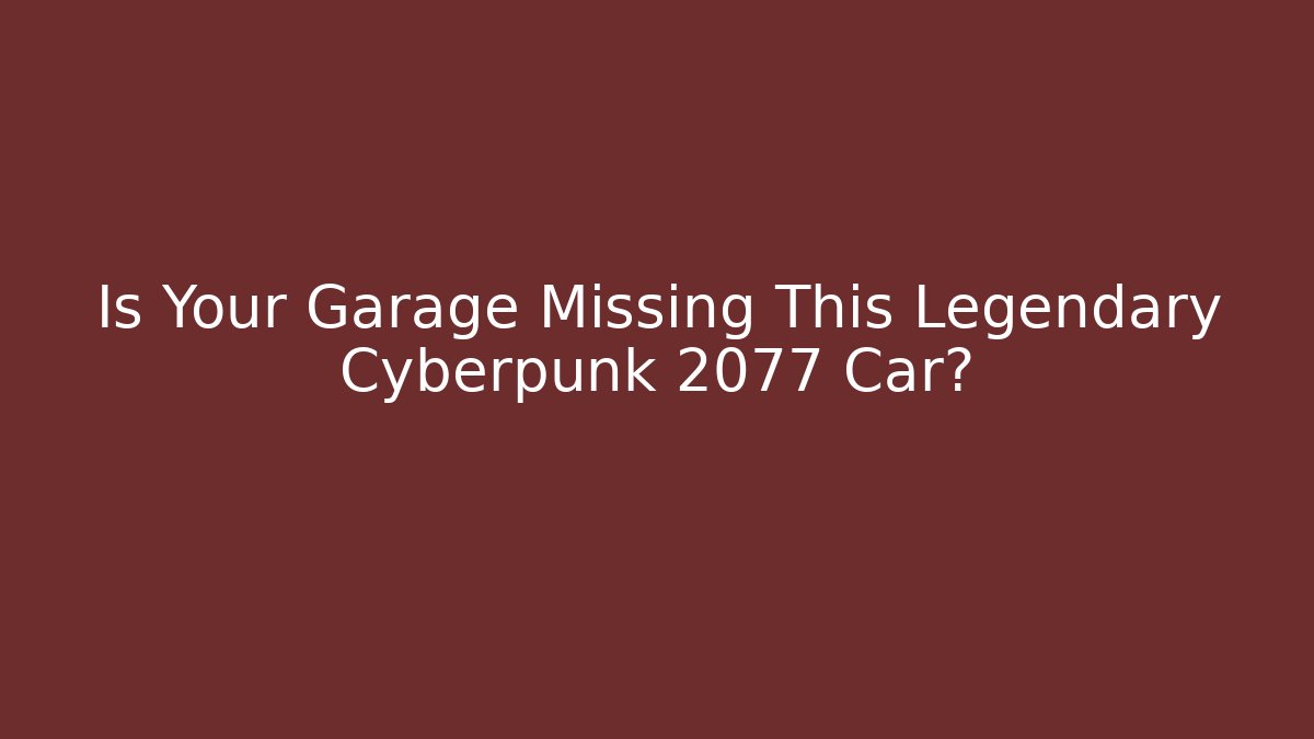 Is Your Garage Missing This Legendary Cyberpunk 2077 Car?