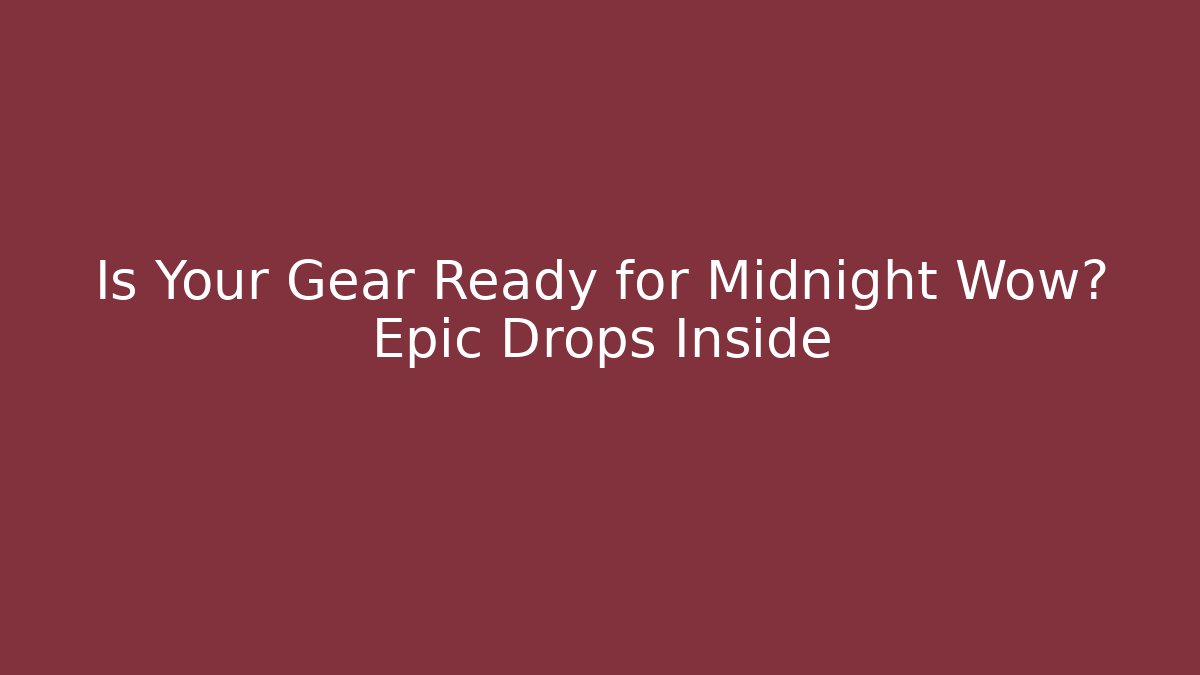 Is Your Gear Ready for Midnight Wow? Epic Drops Inside
