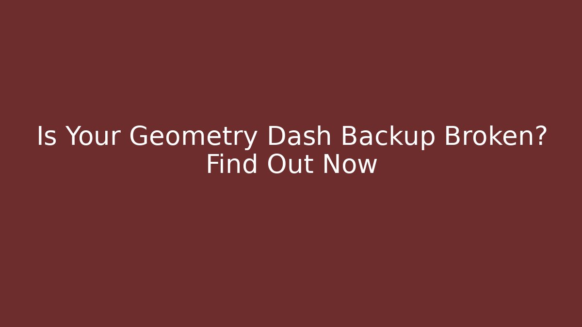 Is Your Geometry Dash Backup Broken? Find Out Now - Felix Cat Insurance