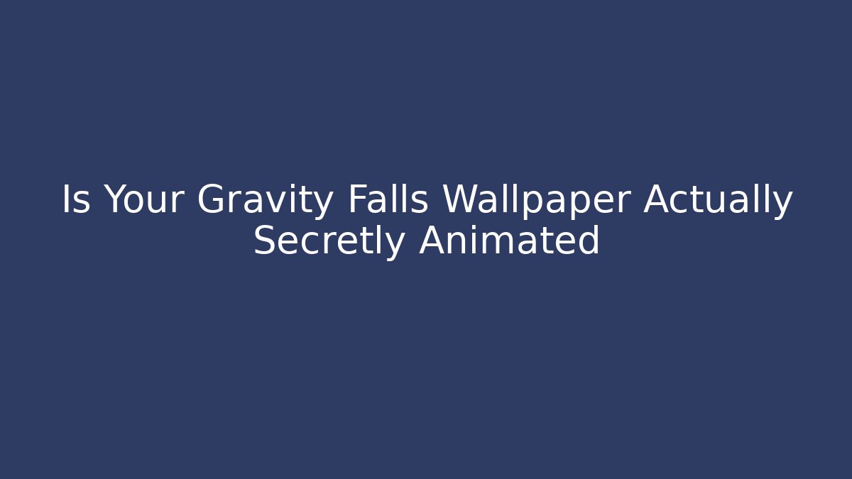 Is Your Gravity Falls Wallpaper Actually Secretly Animated - Felix Cat Insurance